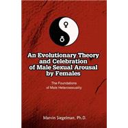 An Evolutionary Theory And Celebration of Male Sexual Arousal by Females: The Foundations Of Male He