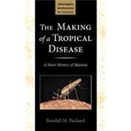 The Making of a Tropical Disease: A Short History of Malaria