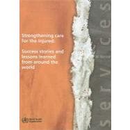Strengthening Care for the Injured : Success Stories and Lessons Learned from around the World