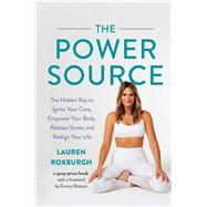 The Power Source The Hidden Key to Ignite Your Core, Empower Your Body, Release Stress, and Realign