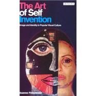 The Art of Self Invention Image and Identity in Popular Visual Culture The Art of Self Invention Image and Identity in Popular Visual Culture