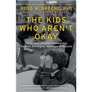 The Kids Who Aren't Okay The Urgent Case for Reimagining Support, Belonging, and Hope in Schools