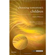 Choosing Tomorrow's Children The Ethics of Selective Reproduction