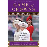 Game of Crowns Elizabeth, Camilla, Kate, and the Throne