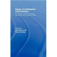 Hayek, Co-ordination and Evolution: His Legacy in Philosophy, Politics, Economics and the History of