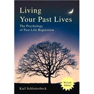 Living Your Past Lives:The Psychology of Past-Life Regression : The Psychology of Past-Life Regressi