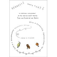 Geodesy? What's That? : My Personal Involvement in the Age-Old Quest for the Size and Shape of the E