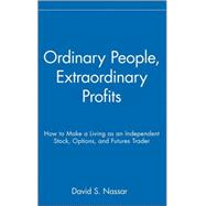 Ordinary People, Extraordinary Profits How to Make a Living as an Independent Stock, Options, and Fu