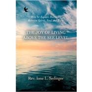 The Joy of Living Above the See Level: How to Acquire Harmony Between Spirit, Soul and Body.