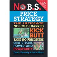 No B.S. Price Strategy The Ultimate No Holds Barred Kick Butt Take No Prisoner Guide to Profits, Pow