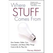 Where Stuff Comes From: How Toasters, Toilets, Cars, Computers and Many Other Things Come To Be As T