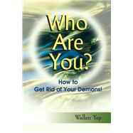 Who Are You? : How to Get Rid of Your Demons!