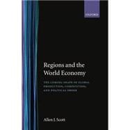 Regions and the World Economy The Coming Shape of Global Production, Competition, and Political Orde