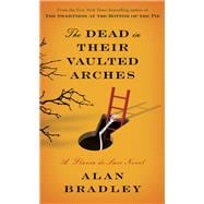 The Dead in Their Vaulted Arches A Flavia de Luce Novel