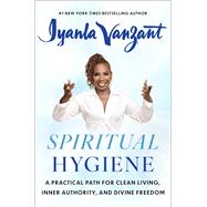 Spiritual Hygiene A Practical Path for Clean Living, Inner Authority, and Divine Freedom
