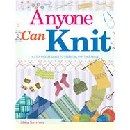 Anyone Can Knit, A Beginner's Step-by-Step Guide to Essential Knitting Skills