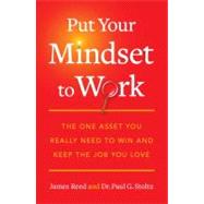 Put Your Mindset to Work The One Asset You Really Need to Win and Keep the Job You Love