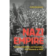 Nazi Empire: German Colonialism and Imperialism from Bismarck to Hitler