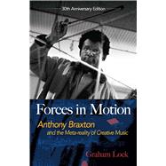Forces in Motion Anthony Braxton and the Meta-reality of Creative Music: Interviews and Tour Notes,