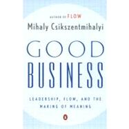 Good Business Leadership, Flow, and the Making of Meaning