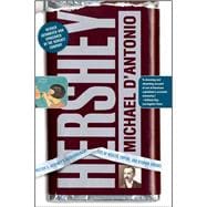 Hershey Milton S. Hershey's Extraordinary Life of Wealth, Empire, and Utopian Dreams