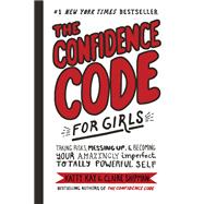 The Confidence Code for Girls Journal- A Guide to Embracing Your Amazingly Imperfect, Totally Powerful Self by Katty Kay
