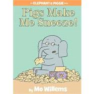 Pigs Make Me Sneeze! (Elephant and Piggie Series) by Mo Willems