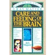Care and Feeding of the Brain A Guide to Your Gray Matter