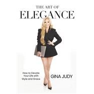 The Art of Elegance How to Elevate Your Life with Style and Grace