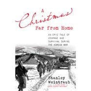A Christmas Far from Home An Epic Tale of Courage and Survival during the Korean War