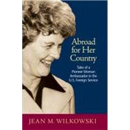 Abroad for Her Country : Tales of a Pioneer Woman Ambassador in the U. S. Foreign Service