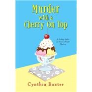 Murder With a Cherry on Top (A Lickety Splits Ice Cream Shoppe Mystery, Bk. 1)