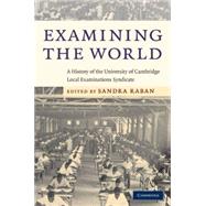 Examining the World: A History of the University of Cambridge Local Examinations Syndicate
