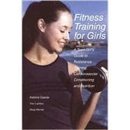 Fitness Training for Girls A Teen Girls Guide to Resistance Training Cardiovascular Conditioning a