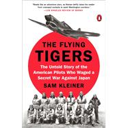 The Flying Tigers The Untold Story of the American Pilots Who Waged a Secret War Against Japan