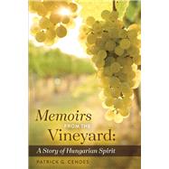 Memoirs from the Vineyard A Story of Hungarian Spirit