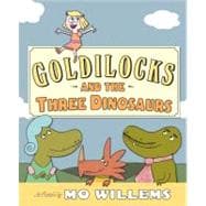 Goldilocks and the Three Dinosaurs: As Retold by Mo Willems by Mo Willems