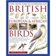 The New Encyclopedia of British, European & African Birds An Illustrated Guide And Identifier To Ove