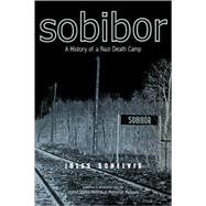 Sobibor A History of a Nazi Death Camp