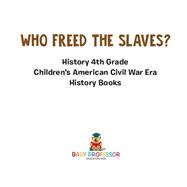 Who Freed the Slaves History 4th Grade   Childrens American Civil War Era History Books