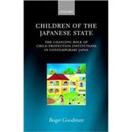 Children of the Japanese State The Changing Role of Child Protection Institutions in Contemporary Ja