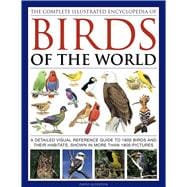 The Complete Illustrated Encyclopedia of Birds of the World A Detailed Visual Reference Guide To 160