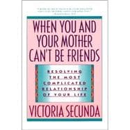 When You and Your Mother Can't Be Friends Resolving the Most Complicated Relationship of Your Life