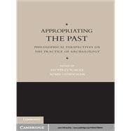 Appropriating the Past: Philosophical Perspectives on the Practice of Archaeology