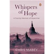 Whispers of Hope A Family Memoir of Myanmar