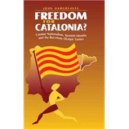 Freedom for Catalonia?: Catalan Nationalism, Spanish Identity and the Barcelona Olympic Games
