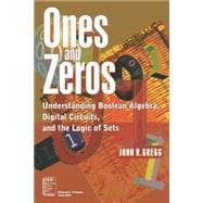 Ones and Zeros Understanding Boolean Algebra, Digital Circuits, and the Logic of Sets
