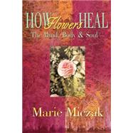 How Flowers Heal: The Mind, Body & Soul