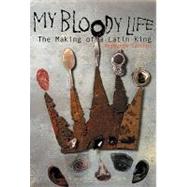My Bloody Life  The Making of a Latin King