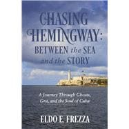 Chasing Hemingway: Between the Sea and the Story A Journey Through Ghosts, Grit, and the Soul of Cub